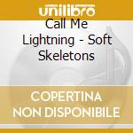 Call Me Lightning - Soft Skeletons cd musicale di Call Me Lightning
