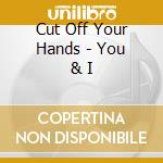 Cut Off Your Hands - You & I cd musicale di Cut Off Your Hands