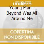 Young Man - Beyond Was All Around Me cd