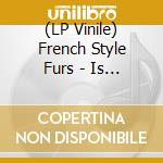 (LP Vinile) French Style Furs - Is Exotic Bait