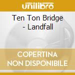 Ten Ton Bridge - Landfall cd