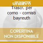 Trascr. per corno - cornisti bayreuth cd musicale di Wagner