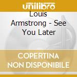 Louis Armstrong - See You Later cd