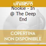 Nookie - In @ The Deep End cd musicale di NOOKIE