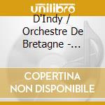 D'Indy / Orchestre De Bretagne - Symphony & Concerto Pour Piano cd musicale di D'Indy / Orchestre De Bretagne