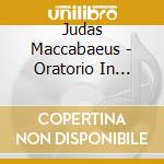 Judas Maccabaeus - Oratorio In Three Acts (2 Cd) cd musicale di Judas Maccabaeus