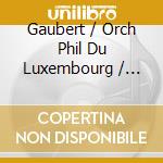 Gaubert / Orch Phil Du Luxembourg / Soustrot - Symphony In F / Les Chants De Le Mer / Concert In cd