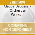 Claude Debussy - Orchestral Works 1 cd musicale di Claude Debussy