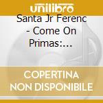 Santa Jr Ferenc - Come On Primas: Hungarian Song cd