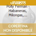 Polly Ferman - Habaneras, Milongas, Tangos cd