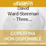 David Ward-Steinman - Three Concertos cd musicale di David Ward