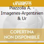 Piazzolla A. - Imagenes-Argentinien & Ur cd