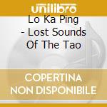 Lo Ka Ping - Lost Sounds Of The Tao cd