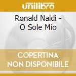 Ronald Naldi - O Sole Mio cd musicale di Ronald Naldi