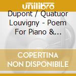 Dupont / Quatuor Louvigny - Poem For Piano & Strings / Maison Dans Les Dunes cd musicale di Dupont / Quatuor Louvigny
