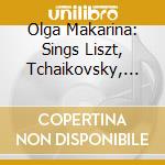 Olga Makarina: Sings Liszt, Tchaikovsky, Rachmaninov cd