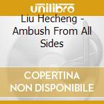 Liu Hecheng - Ambush From All Sides cd musicale di Liu Hecheng