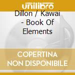 Dillon / Kawai - Book Of Elements cd musicale di Dillon / Kawai