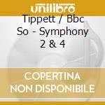 Tippett / Bbc So - Symphony 2 & 4 cd musicale