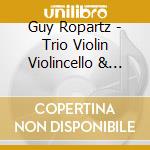 Guy Ropartz - Trio Violin Violincello & Piano cd musicale di Ropartz / Galperine / Tsan / Ensemble Stanislas