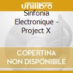 Sinfonia Electronique - Project X cd musicale di Sinfonia Electronique
