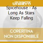 Spicehouse - As Long As Stars Keep Falling cd