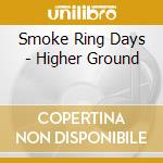 Smoke Ring Days - Higher Ground cd musicale di Smoke Ring Days