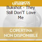 Bukshot - They Still Don'T Love Me cd