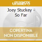 Joey Stuckey - So Far cd musicale di Joey Stuckey