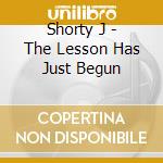 Shorty J - The Lesson Has Just Begun cd