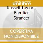 Russell Taylor - Familiar Stranger cd musicale di Russell Taylor