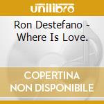 Ron Destefano - Where Is Love. cd