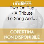 Two On Tap - A Tribute To Song And Dance cd musicale di Two On Tap