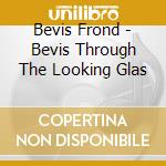 Bevis Frond - Bevis Through The Looking Glas cd