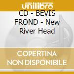 CD - BEVIS FROND - New River Head cd musicale di BEVIS FROND