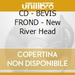 CD - BEVIS FROND - New River Head cd