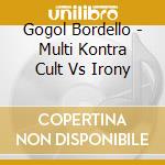 Gogol Bordello - Multi Kontra Cult Vs Irony cd musicale di GOGOL BORDELLO