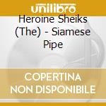 Heroine Sheiks (The) - Siamese Pipe