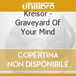 Kreisor - Graveyard Of Your Mind cd musicale di Kreisor