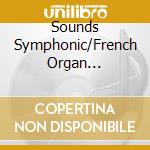 Sounds Symphonic/French Organ Masterworks / Various cd musicale di Various Composers