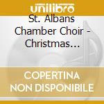 St. Albans Chamber Choir - Christmas Across The Centuries cd musicale di St. Albans Chamber Choir