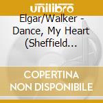 Elgar/Walker - Dance, My Heart (Sheffield Cathdedral Choir) cd musicale di Elgar/Walker