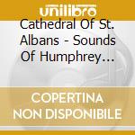 Cathedral Of St. Albans - Sounds Of Humphrey Clucas (Robert Crowley) cd musicale di Cathedral Of St. Albans
