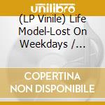 (LP Vinile) Life Model-Lost On Weekdays / Lonely By Sunday lp vinile