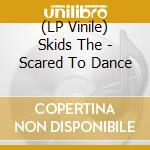 (LP Vinile) Skids The - Scared To Dance vinile