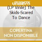 (LP Vinile) The Skids-Scared To Dance vinile