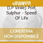 (LP Vinile) Port Sulphur - Speed Of Life vinile