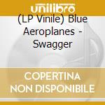 (LP Vinile) Blue Aeroplanes - Swagger vinile