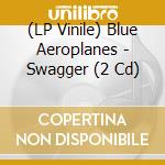 (LP Vinile) Blue Aeroplanes - Swagger (2 Cd) lp vinile
