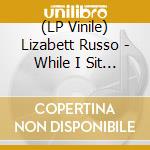 (LP Vinile) Lizabett Russo - While I Sit And Watch This Tre lp vinile